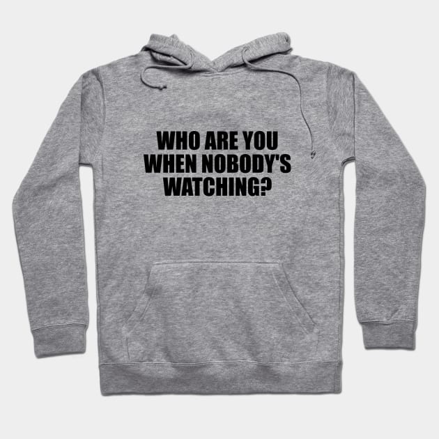 Who are you when nobody's watching Hoodie by BL4CK&WH1TE 